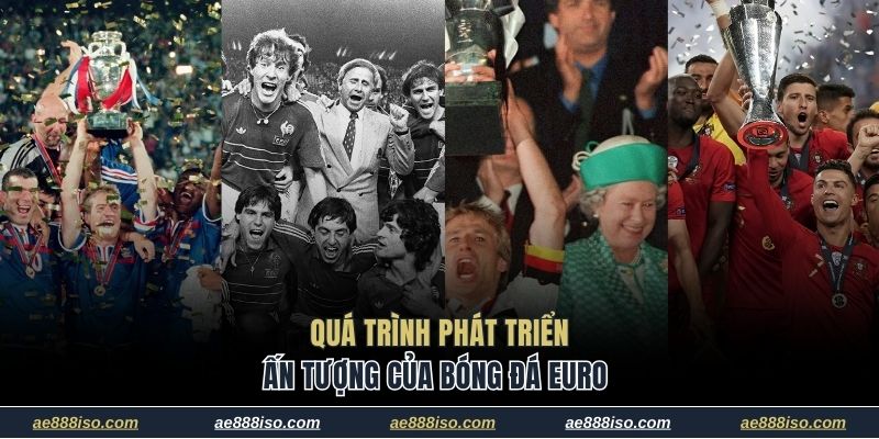 Quá trình phát triển ấn tượng của bóng đá Euro
