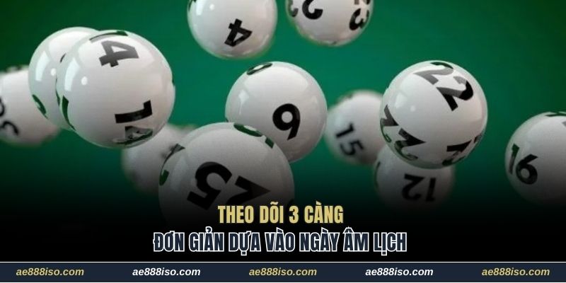 Theo dõi 3 càng đơn giản dựa vào ngày âm lịch